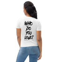 Who Do You Love Women's T-shirt